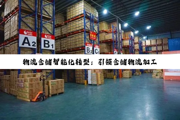 物流仓储智能化转型：引领仓储物流加工新热点